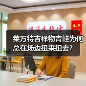 莱万特吉祥物青蛙为何总在场边扭来扭去? 莱万特吉祥物青蛙为何总在场边扭来扭去?