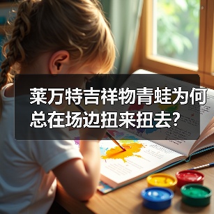 莱万特吉祥物青蛙为何总在场边扭来扭去? 莱万特吉祥物青蛙为何总在场边扭来扭去?