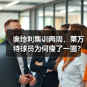 奥地利集训两周，莱万特球员为何瘦了一圈？