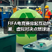 FIFA电竞赛掀起互动热潮，虚拟对决点燃球迷热情