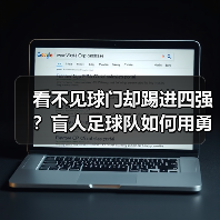 看不见球门却踢进四强?盲人足球队如何用勇气改写命运 看不见球门却踢进四强?盲人足球队如何用勇气改写命运