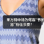 莱万特中场为何靠"节拍器"稳住节奏? 莱万特中场为何靠"节拍器"稳住节奏?