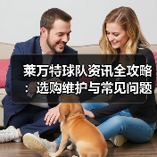 莱万特球队资讯全攻略:选购维护与常见问题解析2026 莱万特球队资讯全攻略:选购维护与常见问题解析2026